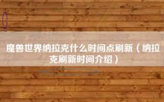 魔兽世界纳拉克什么时间点刷新（纳拉克刷新时间介绍）