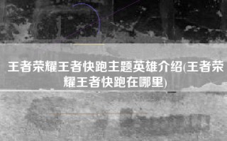 王者荣耀王者快跑主题英雄介绍(王者荣耀王者快跑在哪里)