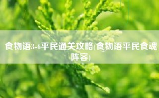 食物语3-6平民通关攻略(食物语平民食魂阵容)