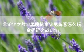 金铲铲之战2.8黑魔执事火男阵容怎么玩(金铲铲之战2.13b)