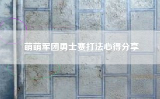 萌萌军团勇士赛打法心得分享