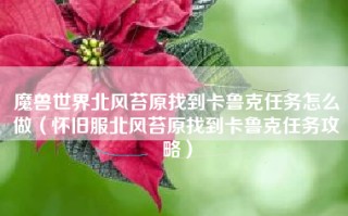 魔兽世界北风苔原找到卡鲁克任务怎么做（怀旧服北风苔原找到卡鲁克任务攻略）