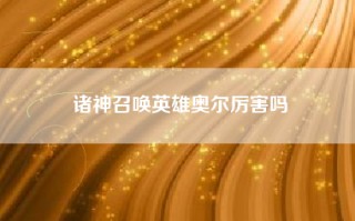 诸神召唤英雄奥尔厉害吗