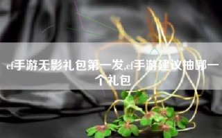 cf手游无影礼包第一发,cf手游建议抽哪一个礼包