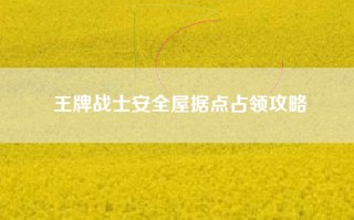 王牌战士安全屋据点占领攻略