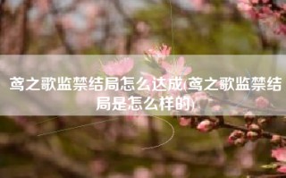 鸢之歌监禁结局怎么达成(鸢之歌监禁结局是怎么样的)