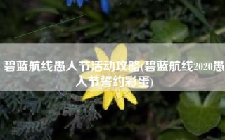 碧蓝航线愚人节活动攻略(碧蓝航线2020愚人节誓约彩蛋)
