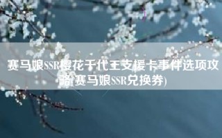 赛马娘SSR樱花千代王支援卡事件选项攻略(赛马娘SSR兑换券)