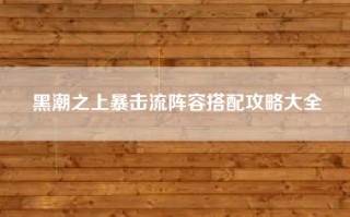 黑潮之上暴击流阵容搭配攻略大全