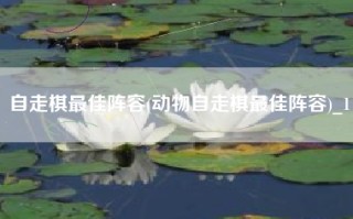 自走棋最佳阵容(动物自走棋最佳阵容)_1