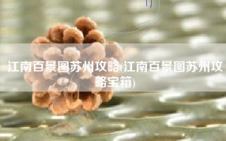 江南百景图苏州攻略(江南百景图苏州攻略宝箱)