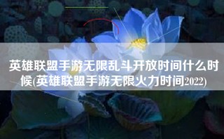 英雄联盟手游无限乱斗开放时间什么时候(英雄联盟手游无限火力时间2022)