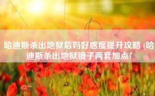 哈迪斯杀出地狱后妈好感度提升攻略 (哈迪斯杀出地狱镜子两套加点)