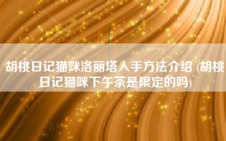 胡桃日记猫咪洛丽塔入手方法介绍 (胡桃日记猫咪下午茶是限定的吗)