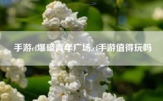 手游cf爆破青年广场,cf手游值得玩吗