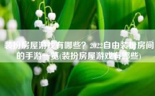 装扮房屋游戏有哪些？2022自由装扮房间的手游一览(装扮房屋游戏有哪些)