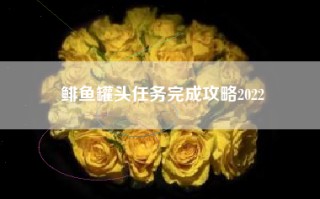 鲱鱼罐头任务完成攻略2022