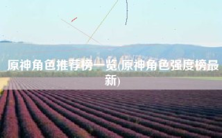 原神角色推荐榜一览(原神角色强度榜最新)
