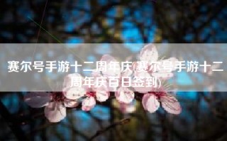 赛尔号手游十二周年庆(赛尔号手游十二周年庆百日签到)