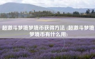 超激斗梦境梦境币获得方法 (超激斗梦境梦境币有什么用)