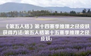 《第五人格》第十四赛季推理之径皮肤获得方法(第五人格第十五赛季推理之径皮肤)