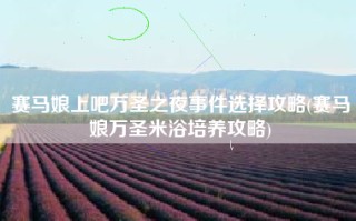 赛马娘上吧万圣之夜事件选择攻略(赛马娘万圣米浴培养攻略)