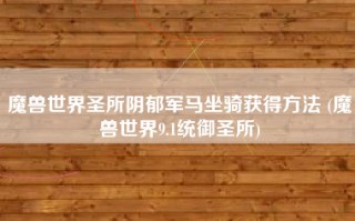 魔兽世界圣所阴郁军马坐骑获得方法 (魔兽世界9.1统御圣所)