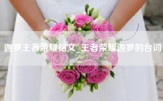 迦罗王者荣耀铭文_王者荣耀迦罗的台词