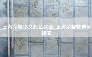 王者荣耀铭文怎么买最_王者荣耀快速刷铭文