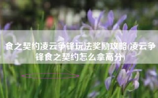 食之契约凌云争锋玩法奖励攻略(凌云争锋食之契约怎么拿高分)