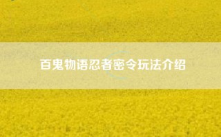 百鬼物语忍者密令玩法介绍