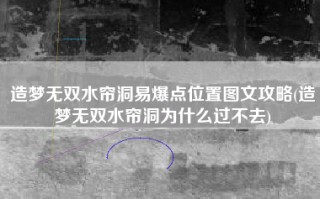 造梦无双水帘洞易爆点位置图文攻略(造梦无双水帘洞为什么过不去)