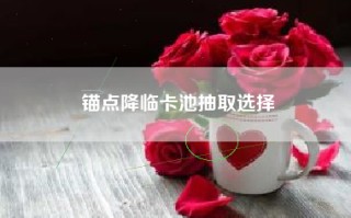 锚点降临卡池抽取选择