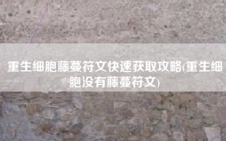 重生细胞藤蔓符文快速获取攻略(重生细胞没有藤蔓符文)