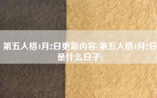 第五人格4月2日更新内容(第五人格4月2日是什么日子)