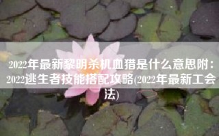 2022年最新黎明杀机血猎是什么意思附：2022逃生者技能搭配攻略(2022年最新工会法)