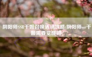 阴阳师SSR千姬召唤活动攻略(阴阳师ssr千姬需要觉醒吗)
