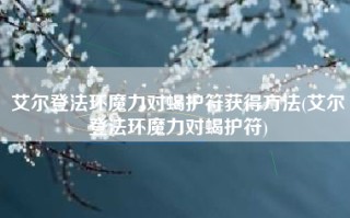 艾尔登法环魔力对蝎护符获得方法(艾尔登法环魔力对蝎护符)