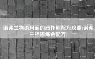 诺弗兰物语玛丽的恶作剧配方攻略(诺弗兰物语炼金配方)