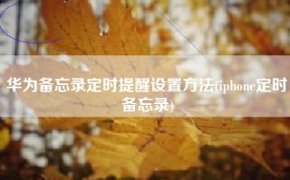 华为备忘录定时提醒设置方法(iphone定时备忘录)