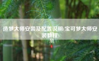 造梦大师安装及配置说明(宝可梦大师安装教程)
