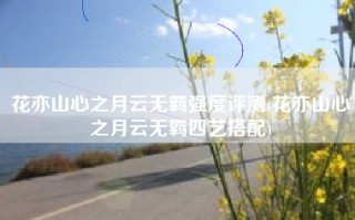 花亦山心之月云无羁强度评测(花亦山心之月云无羁四艺搭配)