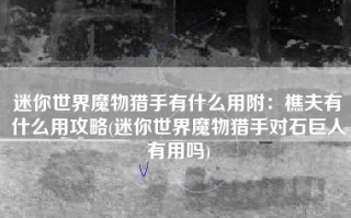 迷你世界魔物猎手有什么用附：樵夫有什么用攻略(迷你世界魔物猎手对石巨人有用吗)