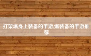 打架爆身上装备的手游,爆装备的手游推荐