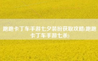 跑跑卡丁车手游七夕装扮获取攻略(跑跑卡丁车手游七杀)