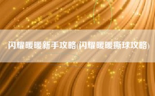 闪耀暖暖新手攻略(闪耀暖暖撕球攻略)