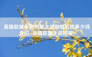 英雄联盟手游创星之灵璐璐价格多少钱介绍 (英雄联盟手游国服)
