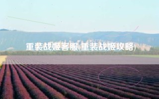 重装战姬客服(重装战姬攻略)