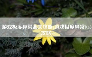 游戏极度异常全关攻略(游戏极度异常0.43攻略)