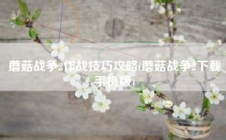 蘑菇战争2作战技巧攻略(蘑菇战争2下载手机版)